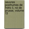 Oeuvres Posthumes De Frdric Ii, Roi De Prusse, Volume 13 door Frederick Ii