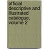 Official Descriptive and Illustrated Catalogue, Volume 2 door Robert Ellis