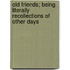 Old Friends; Being Literally Recollections Of Other Days