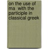 On The Use Of Ma  With The Participle In Classical Greek door William Francis Gallaway