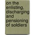 On the Enlisting, Discharging and Pensioning of Soldiers