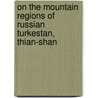 On the Mountain Regions of Russian Turkestan, Thian-Shan door Vladimir Ippolitovich Lipski