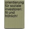 Orientierung für soziale Investoren: Fit und fröhlich! by Unknown