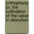 Orthophony Or, The Cultivation Of The Voice In Elocution
