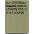 Our Birthdays, Toward Sunset: Seventy One To One Hundred