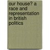 Our House? A Race And Representation In British Politics door Rushanara Ali