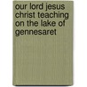 Our Lord Jesus Christ Teaching On The Lake Of Gennesaret door Charles Baker