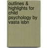 Outlines & Highlights For Child Psychology By Vasta Isbn by Cram101 Textbook Reviews
