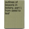 Outlines Of Lessons In Botany, Part I; From Seed To Leaf by Jane H. Newell