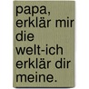 Papa, Erklär Mir Die Welt-ich Erklär Dir Meine. door Pierre Franckh