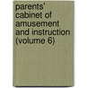Parents' Cabinet Of Amusement And Instruction (Volume 6) by Unknown Author