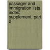 Passager And Immigration Lists Index; Supplement, Part 2 by Unknown