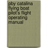 Pby Catalina Flying Boat Pilot's Flight Operating Manual by United States Navy