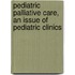 Pediatric Palliative Care, An Issue Of Pediatric Clinics