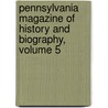Pennsylvania Magazine of History and Biography, Volume 5 by Pennsylvania Historical Society