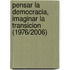 Pensar La Democracia, Imaginar La Transicion (1976/2006)