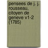 Pensees De J. J. Rousseau, Citoyen De Geneve V1-2 (1785) by Jean-Jacques Rousseau
