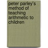Peter Parley's Method Of Teaching Arithmetic To Children door Samuel Griswold [Goodrich