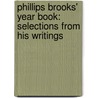 Phillips Brooks' Year Book: Selections From His Writings by Reverend Phillips Brooks