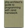 Php-Architect's Guide To Programming With Zend Framework door Cal Evans
