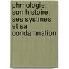 Phrnologie; Son Histoire, Ses Systmes Et Sa Condamnation door Franois Llut