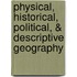 Physical, Historical, Political, & Descriptive Geography