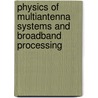 Physics of Multiantenna Systems and Broadband Processing door Tapan K. Sarkar