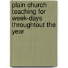 Plain Church Teaching For Week-Days Throughtout The Year by Plain Church Teaching