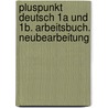 Pluspunkt Deutsch 1a und 1b. Arbeitsbuch. Neubearbeitung door Joachim Schote