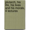Plutarch, His Life, His Lives And His Morals, 4 Lectures door Richard Chenevix Trench