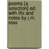 Poems [A Selection] Ed. With Life And Notes By J.M. Ross