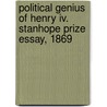 Political Genius Of Henry Iv. Stanhope Prize Essay, 1869 by Cyril Fletcher Grant