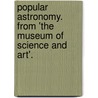 Popular Astronomy. From 'The Museum Of Science And Art'. door Dionysius Lardner