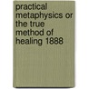Practical Metaphysics Or The True Method Of Healing 1888 by M.J. Barnett