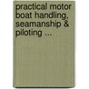 Practical Motor Boat Handling, Seamanship & Piloting ... by Charles Frederic Chapman