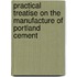 Practical Treatise on the Manufacture of Portland Cement