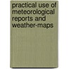 Practical Use of Meteorological Reports and Weather-Maps door United States. Army.