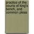 Practice of the Courts of King's Bench, and Common Pleas