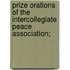 Prize Orations Of The Intercollegiate Peace Association;