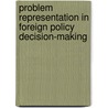 Problem Representation in Foreign Policy Decision-Making door Onbekend