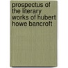 Prospectus of the Literary Works of Hubert Howe Bancroft door Hubert Howe Bancroft