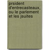 Prsident D'Entrecasteaux, Ou Le Parlement Et Les Jsuites by Gu�N�E. Watt