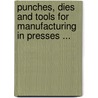 Punches, Dies And Tools For Manufacturing In Presses ... by Joseph Vincent Woodworth