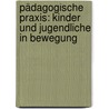 Pädagogische Praxis: Kinder und Jugendliche in Bewegung by Unknown