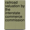 Railroad Valuation by the Interstate Commerce Commission door Homer Bews Vanderblue