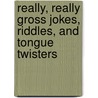 Really, Really Gross Jokes, Riddles, And Tongue Twisters door Michael J. Pellowski