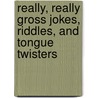 Really, Really Gross Jokes, Riddles, And Tongue Twisters by Michael J. Pellowski