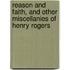 Reason And Faith, And Other Miscellanies Of Henry Rogers