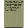 Recollections Of The Private Life Of Napoleon Part Three door Constant