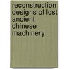 Reconstruction Designs of Lost Ancient Chinese Machinery by Hong-Sen Yan